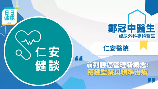 仁安健談 │ 前列腺癌管理新概念：積極監察與精準治療 -- 泌尿外科專科 鄭冠中醫生