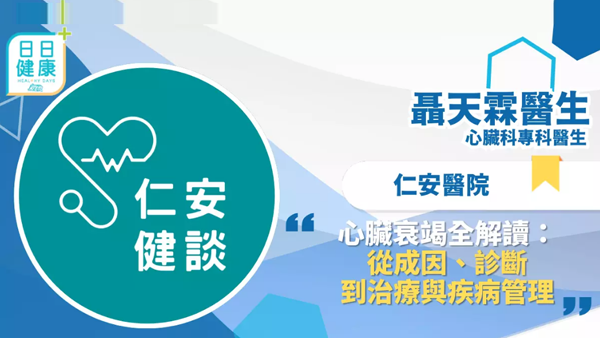 仁安健談 │ 心臟衰竭全解讀：從成因、診斷到治療與疾病管理 -- 心臟科專科 聶天霖醫生